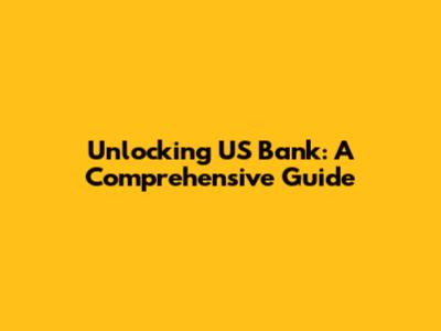 Unlocking US Bank: A Comprehensive Guide