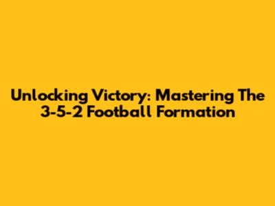 Unlocking Victory: Mastering The 3-5-2 Football Formation