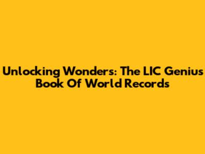 Unlocking Wonders: The LIC Genius Book Of World Records