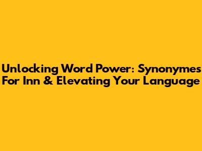 Unlocking Word Power: Synonymes For 'Inn' & Elevating Your Language