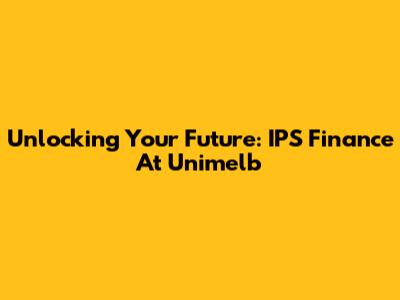 Unlocking Your Future: IPS Finance At Unimelb