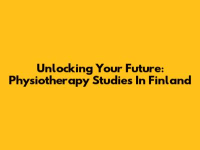 Unlocking Your Future: Physiotherapy Studies In Finland
