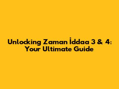 Unlocking Zaman İddaa 3 & 4: Your Ultimate Guide