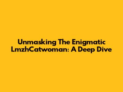 Unmasking The Enigmatic LmzhCatwoman: A Deep Dive