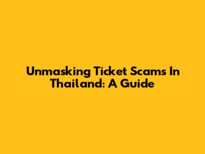 Unmasking Ticket Scams In Thailand: A Guide