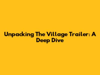 Unpacking 'The Village' Trailer: A Deep Dive