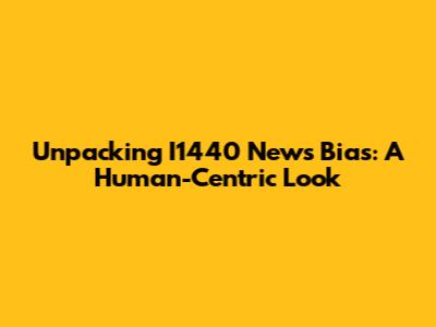 Unpacking I1440 News Bias: A Human-Centric Look