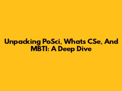 Unpacking PoSci, 'What's CSe,' And MBTI: A Deep Dive