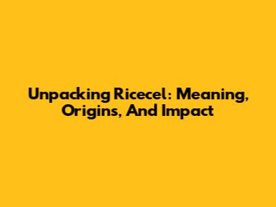 Unpacking Ricecel: Meaning, Origins, And Impact