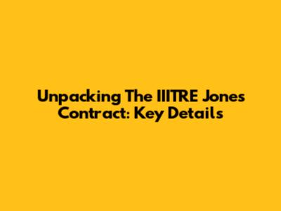 Unpacking The IIITRE Jones Contract: Key Details