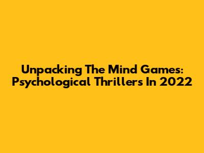 Unpacking The Mind Games: Psychological Thrillers In 2022
