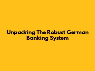 Unpacking The Robust German Banking System