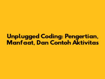 Unplugged Coding: Pengertian, Manfaat, Dan Contoh Aktivitas