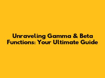 Unraveling Gamma & Beta Functions: Your Ultimate Guide