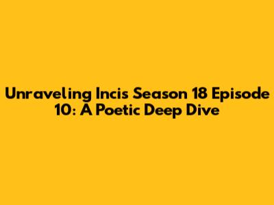 Unraveling Incis Season 18 Episode 10: A Poetic Deep Dive