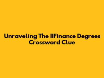 Unraveling The IIFinance Degrees Crossword Clue
