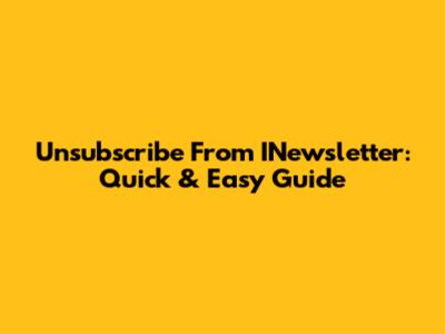 Unsubscribe From INewsletter: Quick & Easy Guide