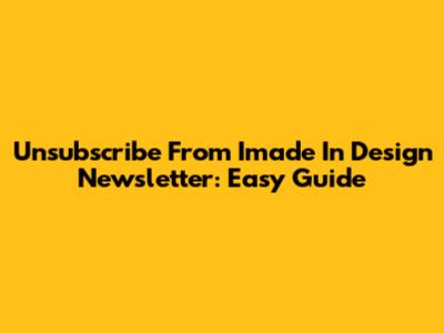 Unsubscribe From Imade In Design Newsletter: Easy Guide
