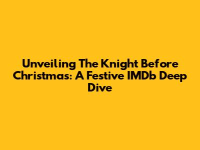 Unveiling 'The Knight Before Christmas': A Festive IMDb Deep Dive