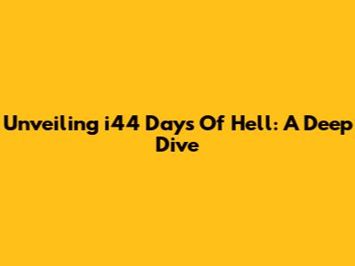 Unveiling 'i44 Days Of Hell': A Deep Dive