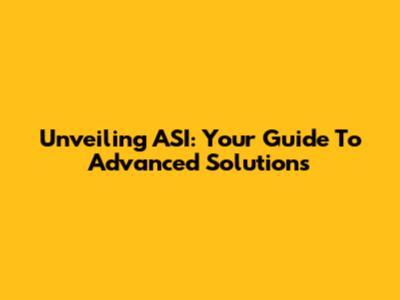 Unveiling ASI: Your Guide To Advanced Solutions
