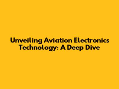 Unveiling Aviation Electronics Technology: A Deep Dive