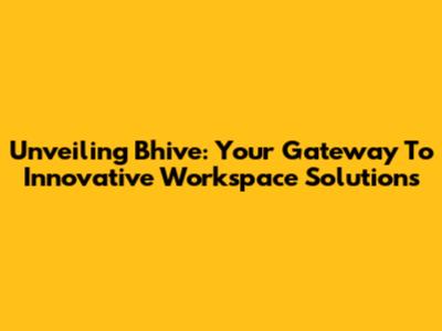 Unveiling Bhive: Your Gateway To Innovative Workspace Solutions