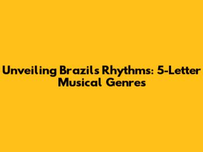 Unveiling Brazil's Rhythms: 5-Letter Musical Genres