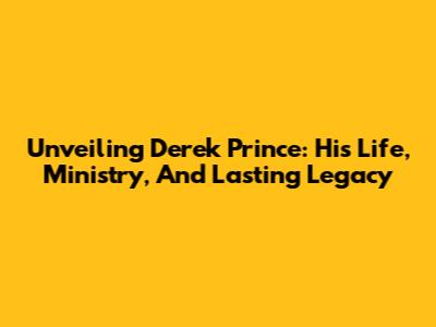 Unveiling Derek Prince: His Life, Ministry, And Lasting Legacy