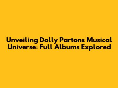 Unveiling Dolly Parton's Musical Universe: Full Albums Explored