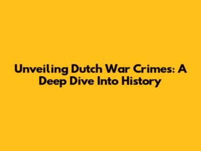 Unveiling Dutch War Crimes: A Deep Dive Into History