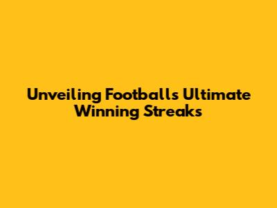 Unveiling Football's Ultimate Winning Streaks