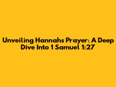 Unveiling Hannah's Prayer: A Deep Dive Into 1 Samuel 1:27