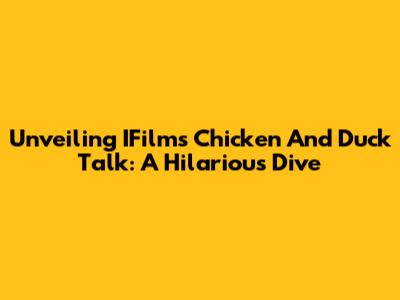 Unveiling IFilm's Chicken And Duck Talk: A Hilarious Dive