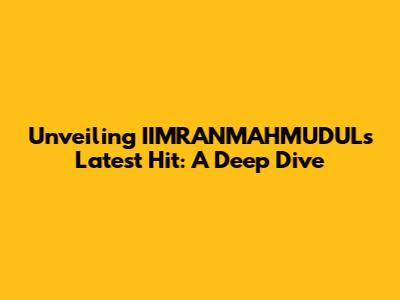 Unveiling IIMRANMAHMUDUL's Latest Hit: A Deep Dive