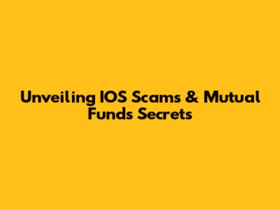 Unveiling IOS Scams & Mutual Funds Secrets