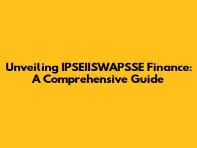 Unveiling IPSEIISWAPSSE Finance: A Comprehensive Guide