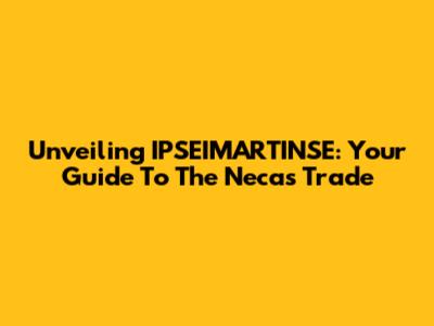 Unveiling IPSEIMARTINSE: Your Guide To The Necas Trade