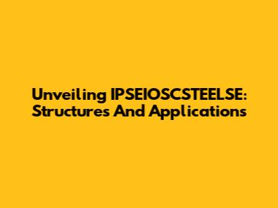 Unveiling IPSEIOSCSTEELSE: Structures And Applications