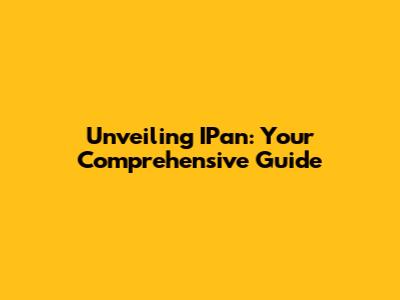 Unveiling IPan: Your Comprehensive Guide