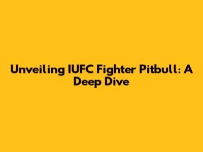 Unveiling IUFC Fighter Pitbull: A Deep Dive