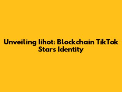 Unveiling Iihot: Blockchain TikTok Star's Identity