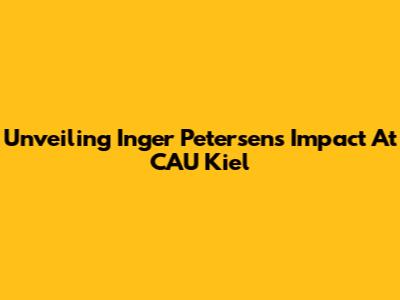Unveiling Inger Petersen's Impact At CAU Kiel