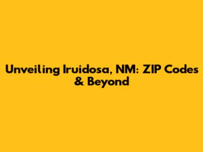 Unveiling Iruidosa, NM: ZIP Codes & Beyond
