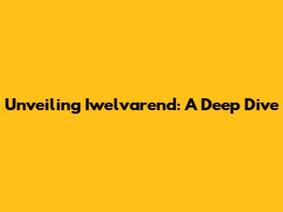 Unveiling Iwelvarend: A Deep Dive