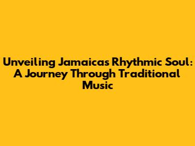 Unveiling Jamaica's Rhythmic Soul: A Journey Through Traditional Music