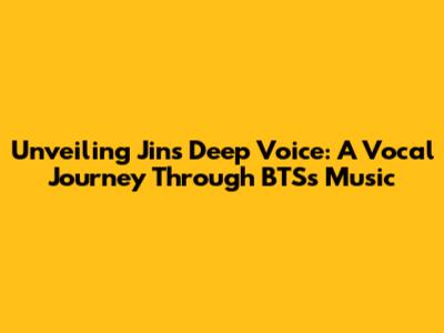 Unveiling Jin's Deep Voice: A Vocal Journey Through BTS's Music