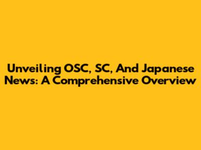 Unveiling OSC, SC, And Japanese News: A Comprehensive Overview