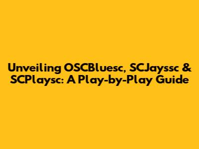 Unveiling OSCBluesc, SCJayssc & SCPlaysc: A Play-by-Play Guide