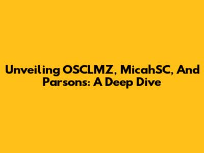 Unveiling OSCLMZ, MicahSC, And Parsons: A Deep Dive
